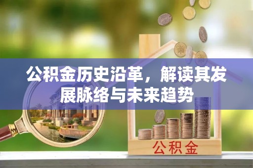 成华公积金历史沿革，解读其发展脉络与未来趋势