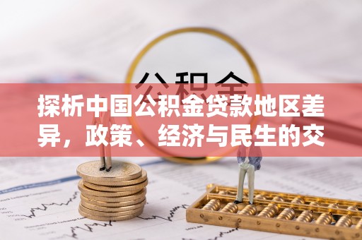 成华探析中国公积金贷款地区差异，政策、经济与民生的交织影响