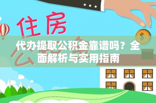 成华代办提取公积金靠谱吗？全面解析与实用指南
