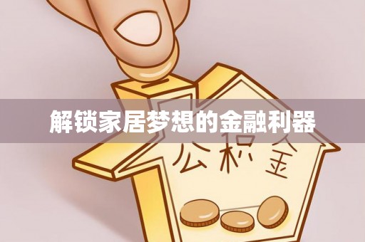 成华解锁家居梦想的金融利器