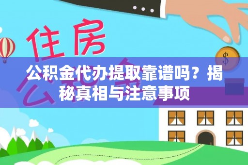 成华公积金代办提取靠谱吗？揭秘真相与注意事项
