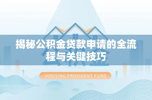 成华揭秘公积金贷款申请的全流程与关键技巧