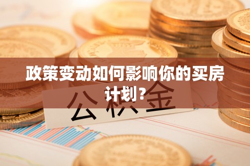 成华政策变动如何影响你的买房计划？