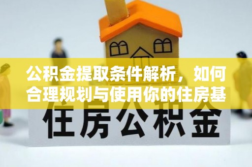 成华公积金提取条件解析，如何合理规划与使用你的住房基金