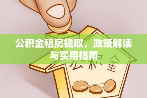 成华公积金租房提取，政策解读与实用指南
