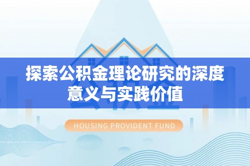 成华探索公积金理论研究的深度意义与实践价值