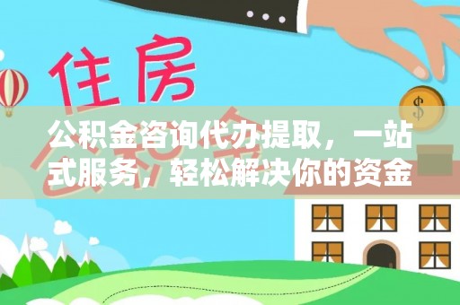 成华公积金咨询代办提取，一站式服务，轻松解决你的资金难题