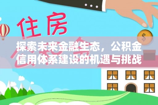 成华探索未来金融生态，公积金信用体系建设的机遇与挑战