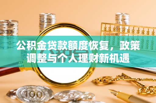 成华公积金贷款额度恢复，政策调整与个人理财新机遇