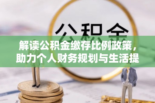 成华解读公积金缴存比例政策，助力个人财务规划与生活提升