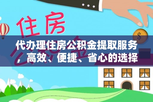 成华代办理住房公积金提取服务，高效、便捷、省心的选择