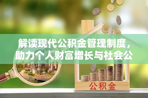 成华解读现代公积金管理制度，助力个人财富增长与社会公平