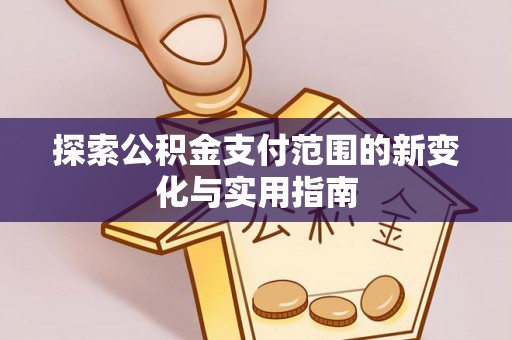 成华探索公积金支付范围的新变化与实用指南