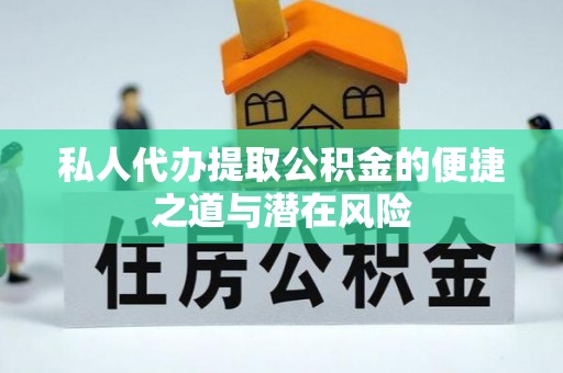 成华私人代办提取公积金的便捷之道与潜在风险