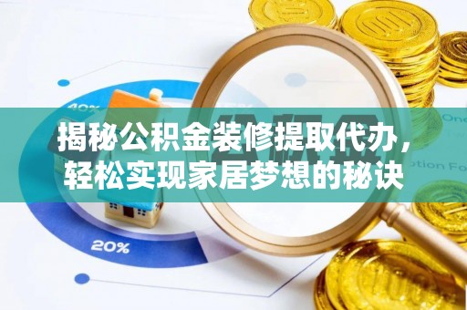 成华揭秘公积金装修提取代办，轻松实现家居梦想的秘诀
