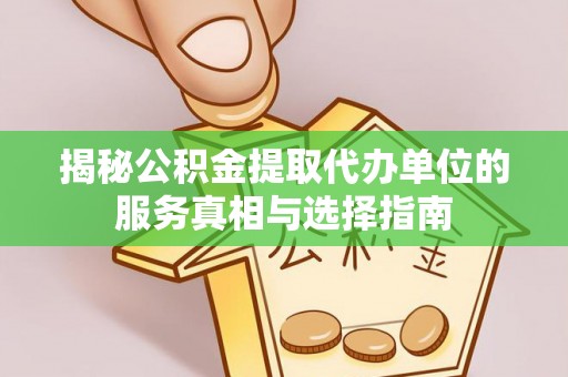 成华揭秘公积金提取代办单位的服务真相与选择指南