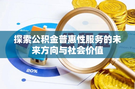 成华探索公积金普惠性服务的未来方向与社会价值
