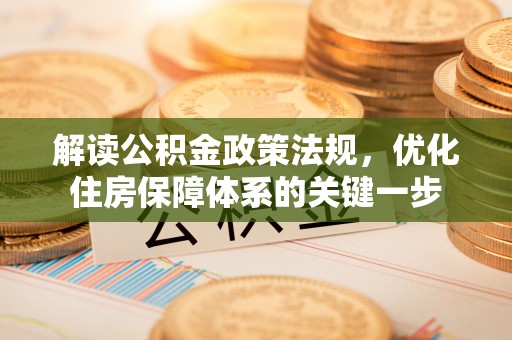 成华解读公积金政策法规，优化住房保障体系的关键一步