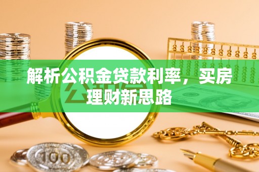 成华解析公积金贷款利率，买房理财新思路