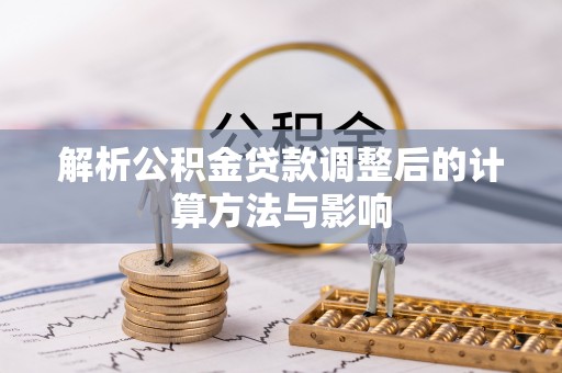 成华解析公积金贷款调整后的计算方法与影响