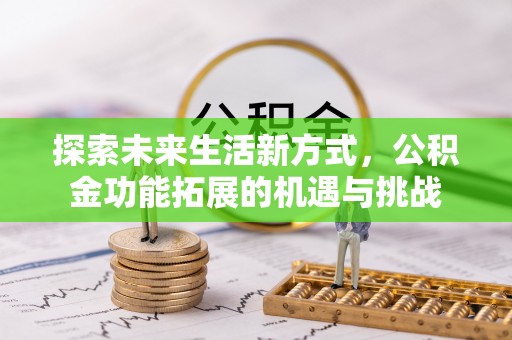 成华探索未来生活新方式，公积金功能拓展的机遇与挑战