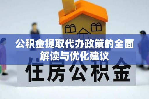 成华公积金提取代办政策的全面解读与优化建议