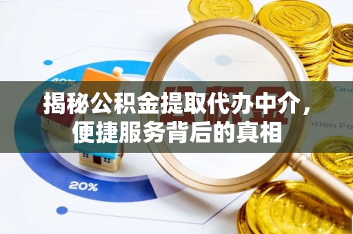 成华揭秘公积金提取代办中介，便捷服务背后的真相