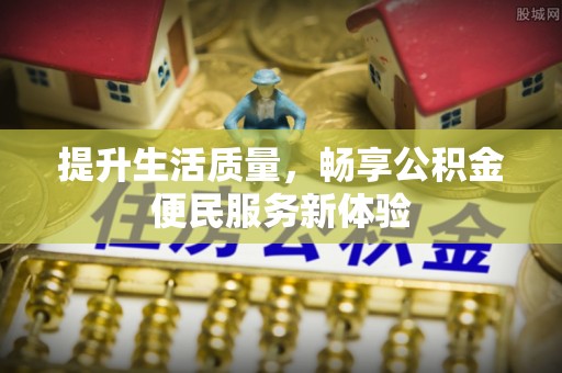 成华提升生活质量，畅享公积金便民服务新体验