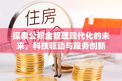 成华探索公积金管理现代化的未来，科技驱动与服务创新