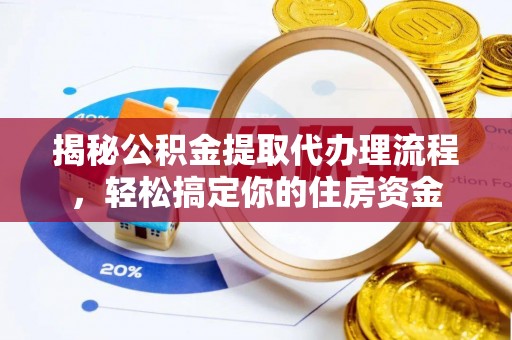 成华揭秘公积金提取代办理流程，轻松搞定你的住房资金