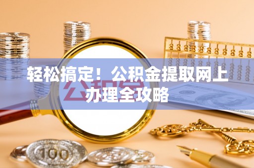 成华轻松搞定！公积金提取网上办理全攻略