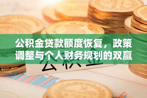 成华公积金贷款额度恢复，政策调整与个人财务规划的双赢之道