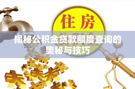 成华揭秘公积金贷款额度查询的奥秘与技巧