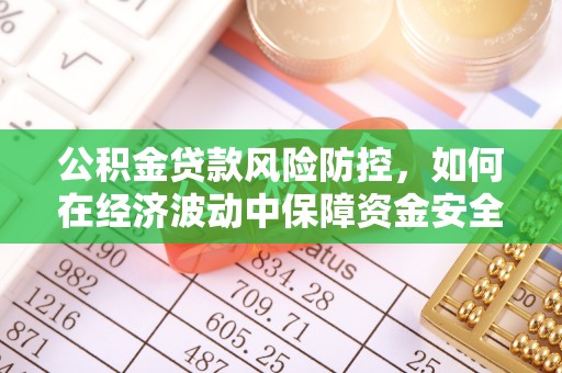 成华公积金贷款风险防控，如何在经济波动中保障资金安全