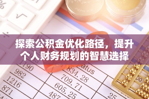 成华探索公积金优化路径，提升个人财务规划的智慧选择