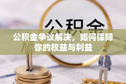 成华公积金争议解决，如何保障你的权益与利益
