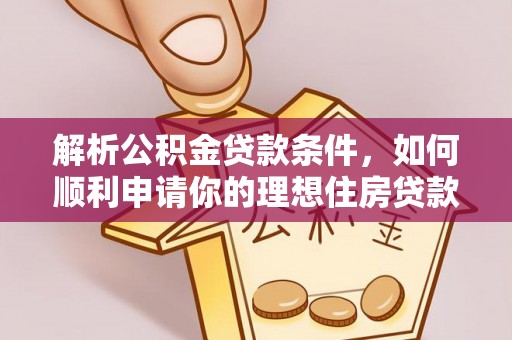 成华解析公积金贷款条件，如何顺利申请你的理想住房贷款