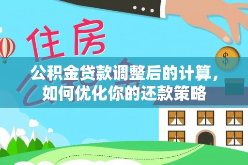 成华公积金贷款调整后的计算，如何优化你的还款策略