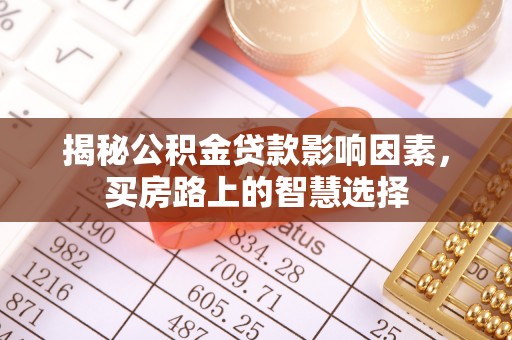 成华揭秘公积金贷款影响因素，买房路上的智慧选择