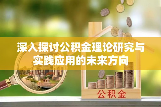 成华深入探讨公积金理论研究与实践应用的未来方向