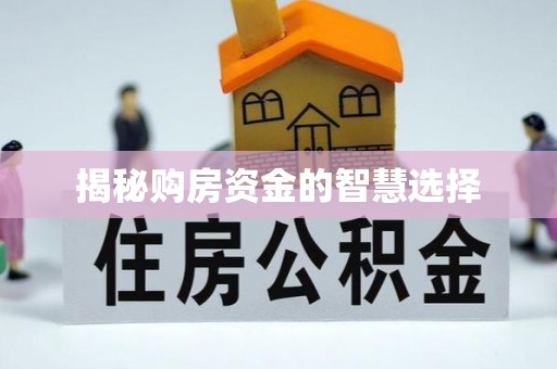 成华揭秘购房资金的智慧选择