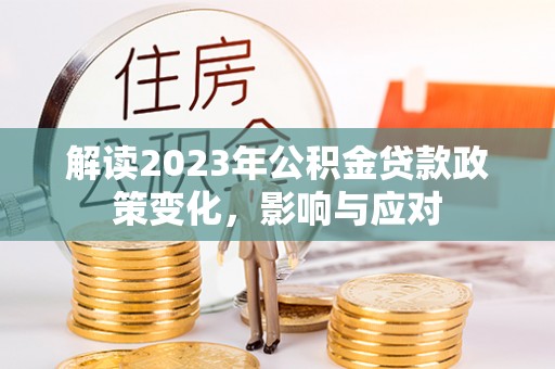 成华解读2023年公积金贷款政策变化，影响与应对