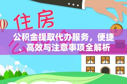 成华公积金提取代办服务，便捷、高效与注意事项全解析