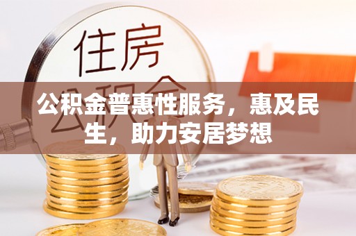 成华公积金普惠性服务，惠及民生，助力安居梦想