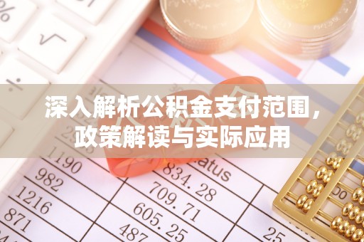 成华深入解析公积金支付范围，政策解读与实际应用