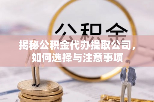 成华揭秘公积金代办提取公司，如何选择与注意事项