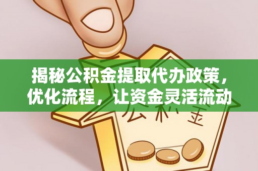 成华揭秘公积金提取代办政策，优化流程，让资金灵活流动
