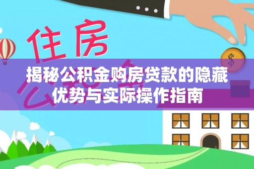 成华揭秘公积金购房贷款的隐藏优势与实际操作指南
