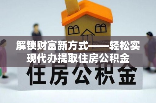 成华解锁财富新方式——轻松实现代办提取住房公积金