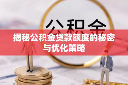 成华揭秘公积金贷款额度的秘密与优化策略